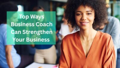 Top Ways Business Coach Can Strengthen Your Business